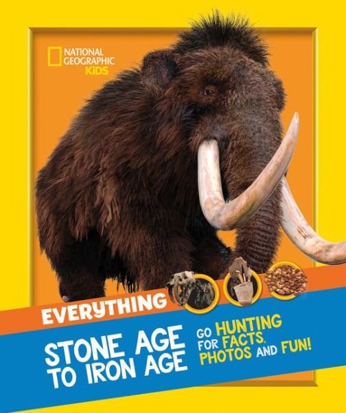 Cover for National Geographic Kids · Everything: Stone Age to Iron Age: Go Hunting for Facts, Photos and Fun! - National Geographic Kids (Paperback Bog) (2021)