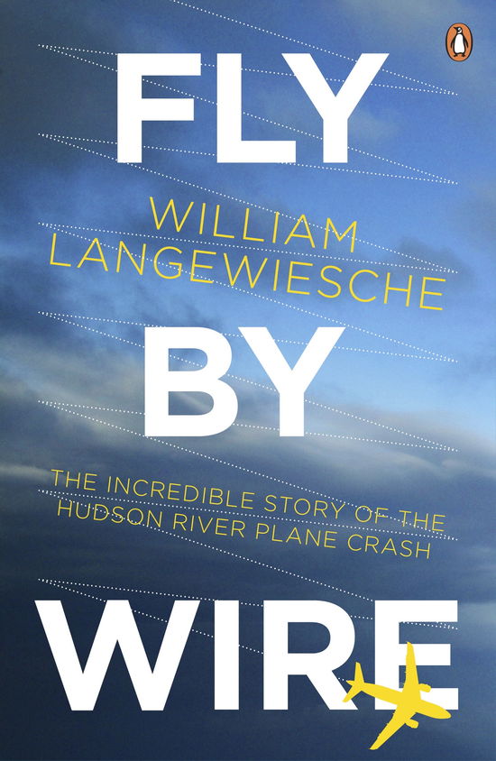 Cover for William Langewiesche · Fly By Wire: The Geese, The Glide, The 'Miracle' on the Hudson (Paperback Book) (2010)