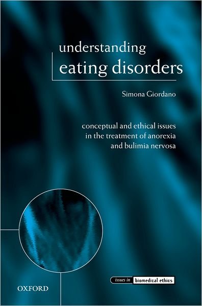 Cover for Giordano, Simona (University of Manchester) · Understanding Eating Disorders: Conceptual and Ethical Issues in the Treatment of Anorexia and Bulimia Nervosa - Issues in Biomedical Ethics (Gebundenes Buch) (2005)