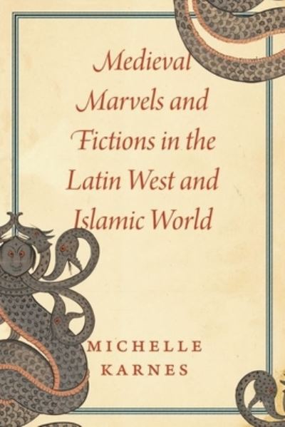 Cover for Professor Michelle Karnes · Medieval Marvels and Fictions in the Latin West and Islamic World (Hardcover Book) (2022)