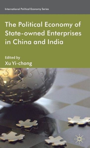 Cover for Xu Yi-chong · The Political Economy of State-owned Enterprises in China and India - International Political Economy Series (Inbunden Bok) (2012)