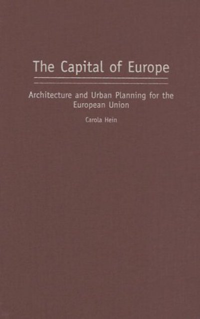 Cover for Carola Hein · The Capital of Europe: Architecture and Urban Planning for the European Union - Perspectives on the Twentieth Century (Hardcover Book) (2004)