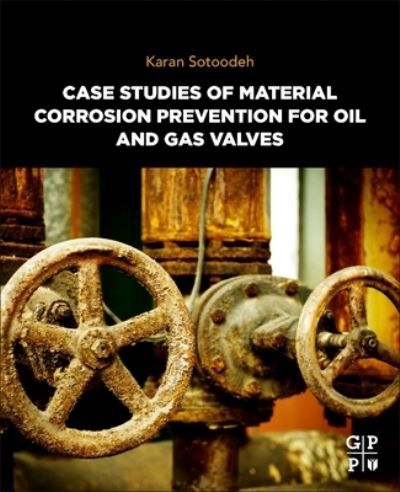 Cover for Sotoodeh, Karan (Senior Lead Engineer, Valves and Actuators, Valve Engineering Group, Manifold department, Baker Hughes, Oslo, Norway) · Case Studies of Material Corrosion Prevention for Oil and Gas Valves (Paperback Book) (2022)