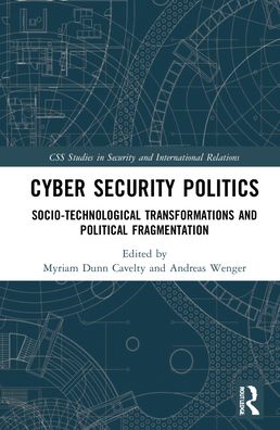 Cover for Myriam Dunn Cavelty · Cyber Security Politics: Socio-Technological Transformations and Political Fragmentation - CSS Studies in Security and International Relations (Hardcover Book) (2022)