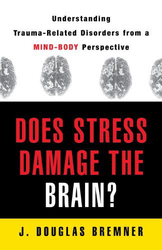 Does Stress Damage the Brain?: Understanding Trauma-Related Disorders from a Mind-Body Perspective - Bremner, J. Douglas (Emory University School of Medicine) - Books - WW Norton & Co - 9780393704747 - June 17, 2005