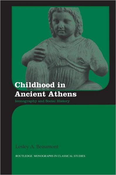 Cover for Beaumont, Lesley A. (University of Sydney, Australia) · Childhood in Ancient Athens: Iconography and Social History - Routledge Monographs in Classical Studies (Hardcover Book) (2012)