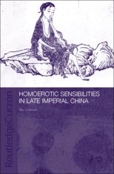 Cover for Cuncun Wu · Homoerotic Sensibilities in Late Imperial China - Routledge / Asian Studies Association of Australia ASAA East Asian Series (Hardcover Book) (2004)