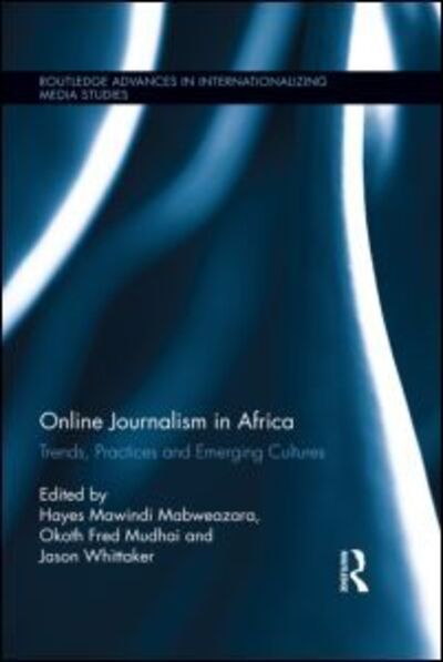 Cover for Hayes Mawindi Mabweazara · Online Journalism in Africa: Trends, Practices and Emerging Cultures - Routledge Advances in Internationalizing Media Studies (Hardcover Book) (2013)