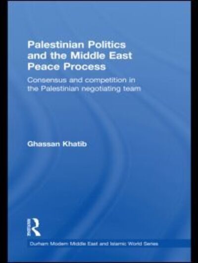 Cover for Ghassan Khatib · Palestinian Politics and the Middle East Peace Process: Consensus and Competition in the Palestinian Negotiating Team - Durham Modern Middle East and Islamic World Series (Paperback Book) (2011)