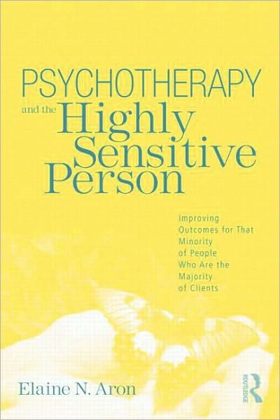 Cover for Aron, Elaine N. (in private practice, California, USA) · Psychotherapy and the Highly Sensitive Person: Improving Outcomes for That Minority of People Who Are the Majority of Clients (Paperback Book) (2010)