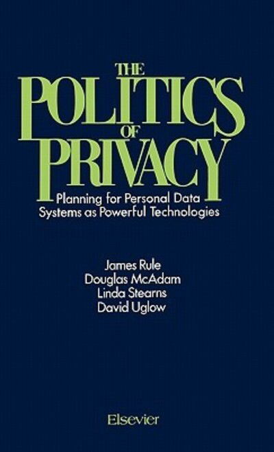Cover for James B. Rule · The Politics of Privacy: Planning for Personal Data Systems as Powerful Technologies (Hardcover Book) (1981)