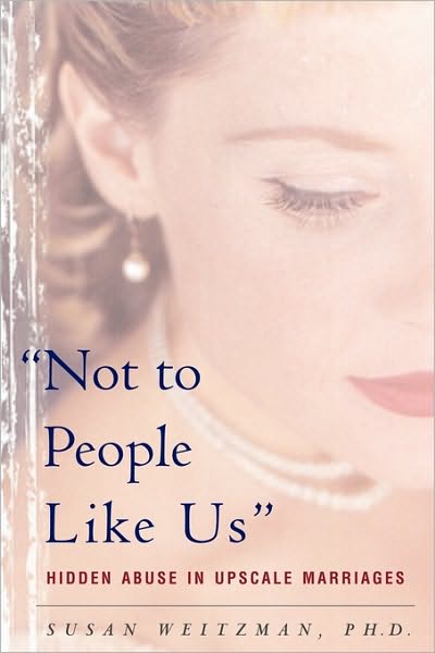 Not to People Like Us: Hidden Abuse in Upscale Marriages - Susan Weitzman - Books - The Perseus Books Group - 9780465090747 - August 16, 2001