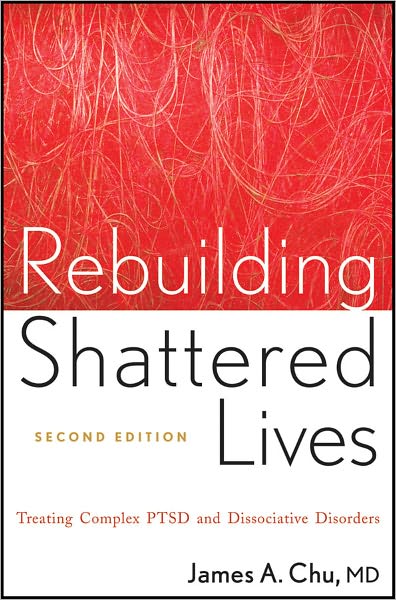 Cover for Chu, James A. (Harvard Medical School) · Rebuilding Shattered Lives: Treating Complex PTSD and Dissociative Disorders (Paperback Book) (2011)