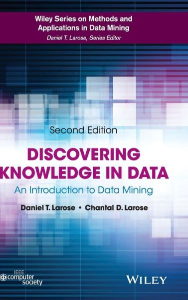 Cover for Larose, Daniel T. (Central Connecticut State University) · Discovering Knowledge in Data: An Introduction to Data Mining - Wiley Series on Methods and Applications in Data Mining (Hardcover Book) (2014)