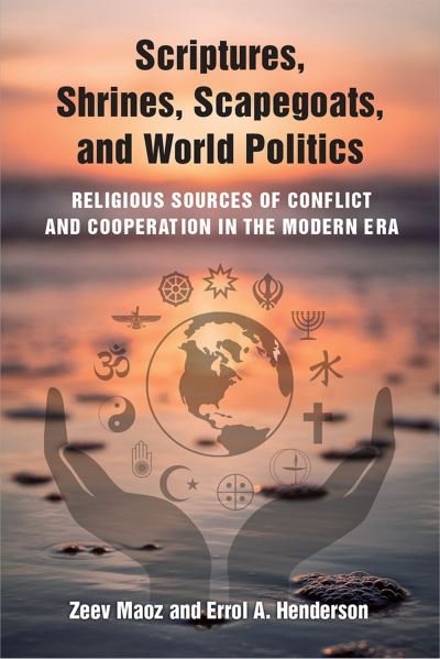 Cover for Zeev Maoz · Scriptures, Shrines, Scapegoats, and World Politics: Religious Sources of Conflict and Cooperation in the Modern Era (Hardcover Book) (2020)