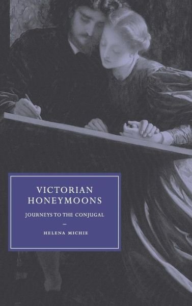 Cover for Michie, Helena (Rice University, Houston) · Victorian Honeymoons: Journeys to the Conjugal - Cambridge Studies in Nineteenth-Century Literature and Culture (Inbunden Bok) (2006)