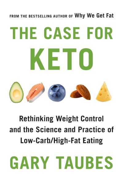 The Case for Keto: Rethinking Weight Control and the Science and Practice of Low-Carb / High-Fat Eating - Gary Taubes - Kirjat - Knopf Doubleday Publishing Group - 9780525435747 - tiistai 28. joulukuuta 2021