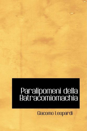 Paralipomeni Della Batracomiomachia - Giacomo Leopardi - Books - BiblioLife - 9780554442747 - August 21, 2008