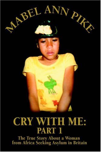 Cover for Mabel Ann Pike · Cry with Me: Part 1: the True Story About a Woman from Africa Seeking Asylum in Britain (Gebundenes Buch) (2006)