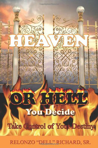 Cover for Relonzo Dell Richard Sr. · Heaven or Hell You Decide Take Control of Your Destiny (Paperback Book) (2011)