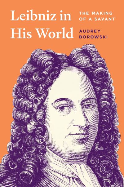 Cover for Audrey Borowski · Leibniz in His World: The Making of a Savant (Hardcover Book) (2024)