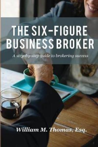 Cover for William Thomas · The Six-Figure Business Broker : A Step-By-Step Guide to Brokering Success (Pocketbok) (2018)