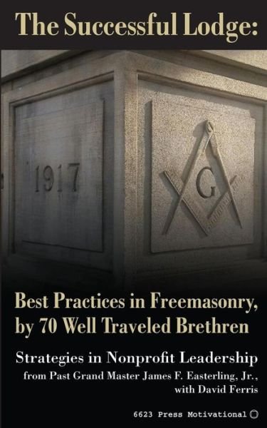 The Successful Lodge: Best Practices in Freemasonry, by 70 Well Traveled Brethren: Lessons in Nonprofit Leadership - Pgm James F Easterling Jr - Boeken - 6623 Press - 9780692403747 - 8 april 2015