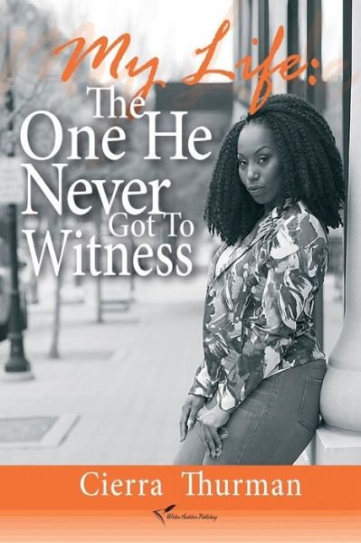 Cover for Cierra Thurman · My Life: the One He Never Got to Witness (Pocketbok) (2015)