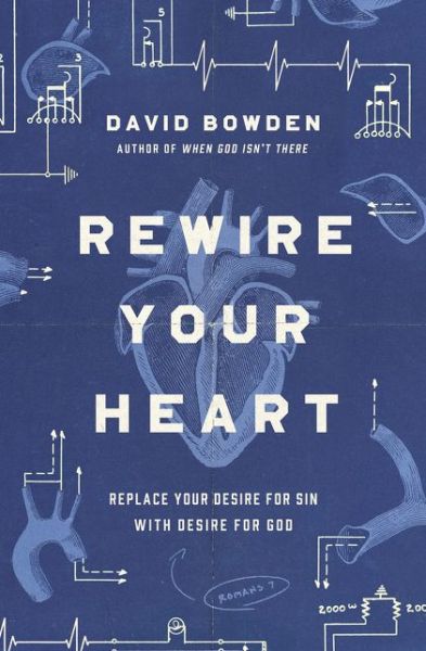 Cover for David Bowden · Rewire Your Heart: Replace Your Desire for Sin with Desire For God (Pocketbok) (2018)