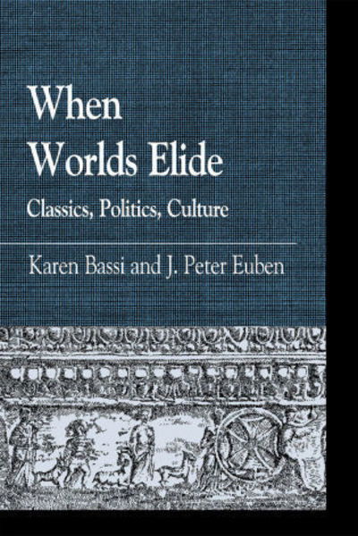 Cover for J. Euben · When Worlds Elide: Classics, Politics, Culture - Greek Studies: Interdisciplinary Approaches (Hardcover Book) (2010)