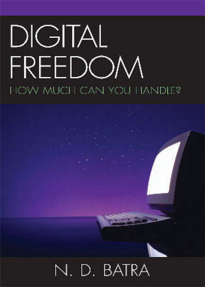 Digital Freedom: How Much Can You Handle? - Narain D. Batra - Books - Bloomsbury Publishing Plc - 9780742555747 - July 26, 2007