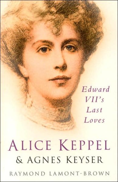 Cover for Raymond Lamont-Brown · Alice Keppel and Agnes Keyser: Edward VII's Last Loves (Paperback Book) [New edition] (2005)