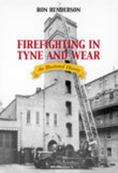 Cover for Ron Henderson · Firefighting in Tyne and Wear: An Illustrated History (Paperback Book) (2007)