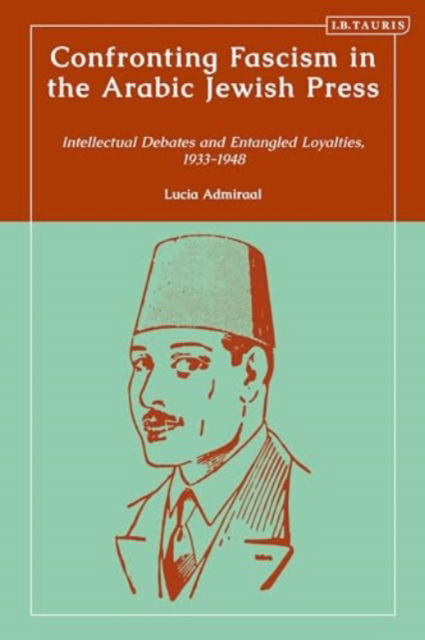 Cover for Lucia Admiraal · Confronting Fascism in the Arabic Jewish Press: Intellectual Debates and Entangled Loyalties, 1933-1948 (Hardcover Book) (2024)