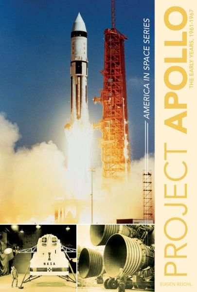 Cover for Eugen Reichl · Project Apollo: The Early Years, 1960–1967 - America in Space Series (Hardcover Book) (2016)