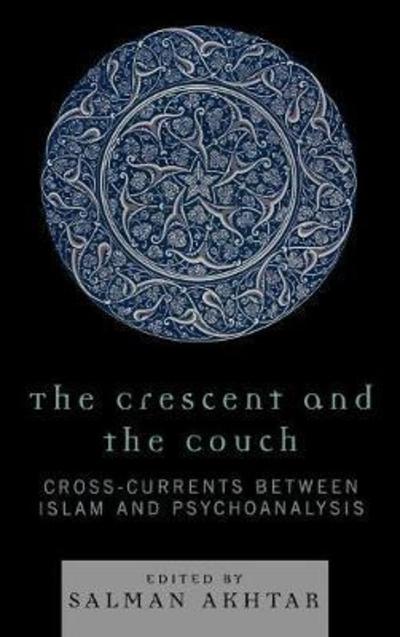 Cover for Akhtar, Salman, M.D. · The Crescent and the Couch: Cross-currents Between Islam and Psychoanalysis (Hardcover Book) (2024)