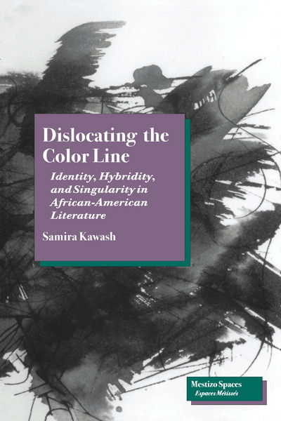 Cover for Samira Kawash · Dislocating the Color Line: Identity, Hybridity, and Singularity in African-American Narrative - Mestizo Spaces / Espaces Metisses (Hardcover Book) (1997)