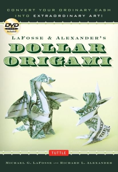 Cover for Michael G. LaFosse · LaFosse &amp; Alexander's Dollar Origami: Convert Your Ordinary Cash into Extraordinary Art!: Origami Book with 48 Origami Paper Dollars, 20 Projects and Instructional DVD (Spiral Book) [Bilingual edition] (2013)