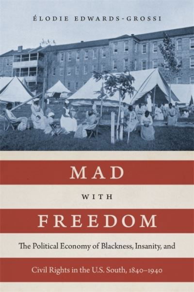 Cover for Elodie Edwards-Grossi · Mad with Freedom: The Political Economy of Blackness, Insanity, and Civil Rights in the U.S. South, 1840–1940 - Jules and Frances Landry Award (Hardcover Book) (2022)