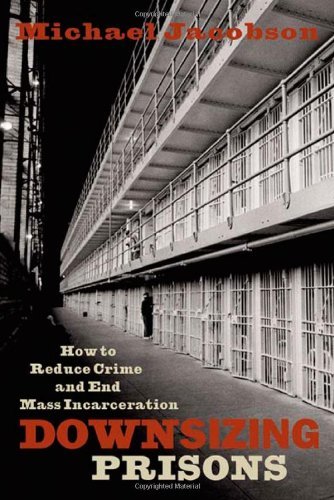 Cover for Michael Jacobson · Downsizing Prisons: How to Reduce Crime and End Mass Incarceration (Hardcover Book) (2005)