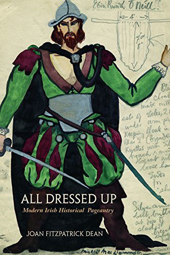 Cover for Joan FitzPatrick Dean · All Dressed Up: Modern Irish Historical Pageantry - Irish Studies (Hardcover Book) (2014)