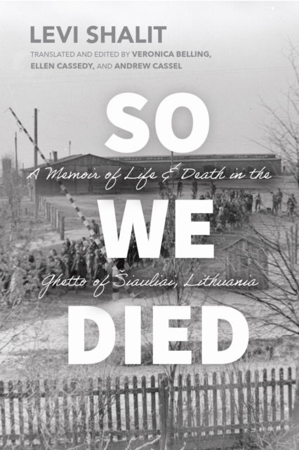 So We Died: A Memoir of Life and Death in the Ghetto of Siauliai, Lithuania - Jews and Judaism: History and Culture - Levi Shalit - Books - The University of Alabama Press - 9780817361747 - May 31, 2025