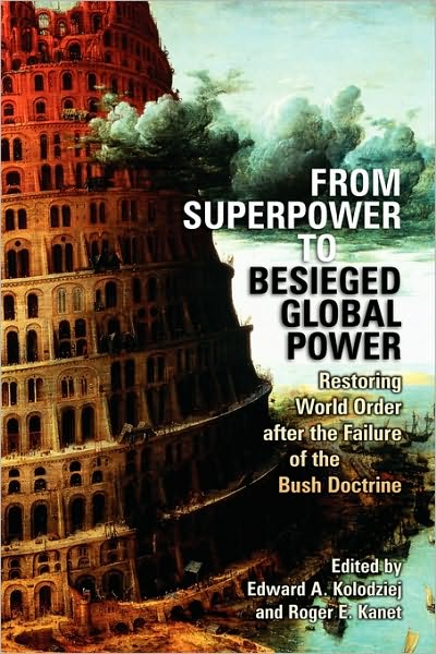 From Superpower to Besieged Global Power: Restoring World Order after the Failure of the Bush Doctrine - Studies in Security and International Affairs - Edward a Kolodziej - Books - University of Georgia Press - 9780820330747 - May 1, 2008