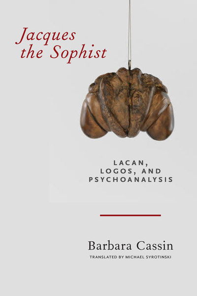 Cover for Barbara Cassin · Jacques the Sophist: Lacan, Logos, and Psychoanalysis (Paperback Book) (2019)