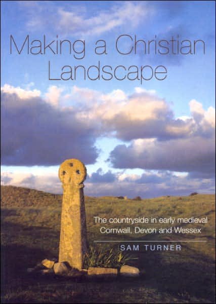 Cover for Prof. Sam Turner · Making a Christian Landscape: The countryside in early-medieval Cornwall, Devon and Wessex (Gebundenes Buch) (2006)
