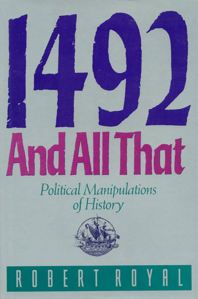 Cover for Robert Royal · 1492 and All That: Political Manipulations of History (Hardcover Book) (1992)