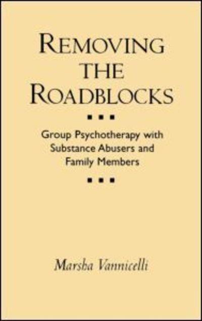 Removing the Roadblocks: Group Psychotherapy with Substance Abusers and Family Members - Guilford Substance Abuse - Marsha Vannicelli - Kirjat - Guilford Publications - 9780898621747 - tiistai 24. maaliskuuta 1992