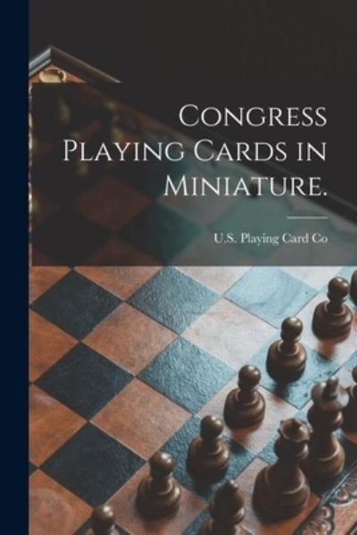 Congress Playing Cards in Miniature. - Oh U S Playing Card Co (Cincinnati - Bøker - Legare Street Press - 9781013674747 - 9. september 2021