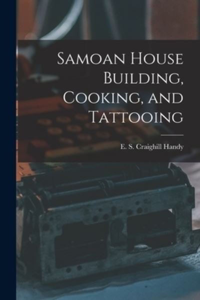 Cover for E S Craighill Handy · Samoan House Building, Cooking, and Tattooing (Paperback Book) (2021)