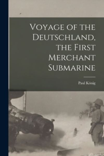 Cover for Paul König · Voyage of the Deutschland, the First Merchant Submarine (Book) (2022)